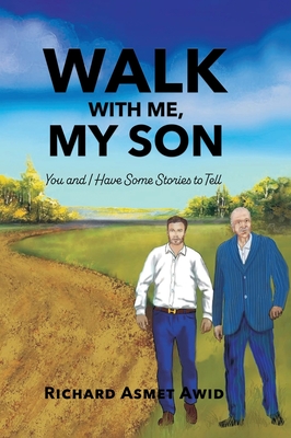 Coperta cărții 'Walk With Me, My Son: You and I Have Some Stories to Tell - Richard Asmet Awid'