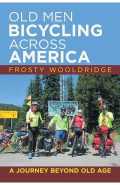 Poza produsului Old Men Bicycling Across America: A Journey Beyond Old Age - Frosty Wooldridge
