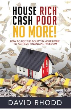 Poza produsului House Rich Cash Poor No More: How to use the equity in your home to achieve financial freedom - David Rhodd