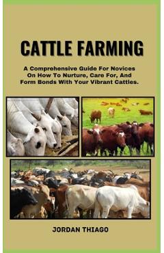 Coperta cărții 'Cattle Farming: A Comprehensive Guide For Novices On How To Nurture, Care For, And Form Bonds With Your Vibrant Cattles'