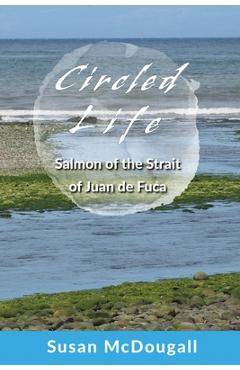 Coperta cărții 'Circled Life: Salmon of the Strait of Juan de Fuca - Susan Mcdougall'