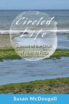 Coperta cărții 'Circled Life: Salmon of the Strait of Juan de Fuca - Susan Mcdougall'