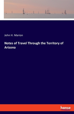 Notes of Travel Through the Territory of Arizona - John H. Marion