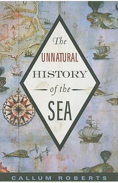 Coperta cărții 'The Unnatural History of the Sea - Callum Roberts'