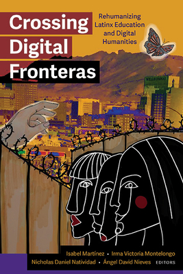 Crossing Digital Fronteras: Rehumanizing Latinx Education and Digital Humanities - Isabel Martinez
