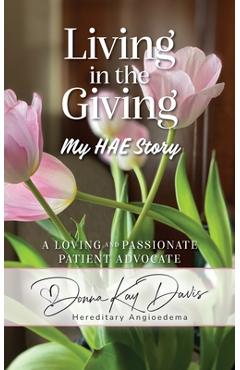 Coperta cărții 'Living in the Giving My HAE Story: A Loving and Passionate Patient Advocate - Donna Kay Davis'