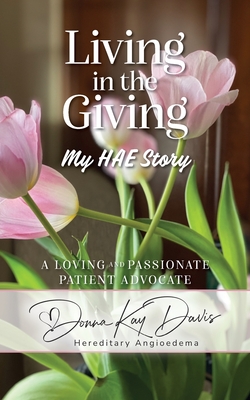 Coperta cărții 'Living in the Giving My HAE Story: A Loving and Passionate Patient Advocate - Donna Kay Davis'