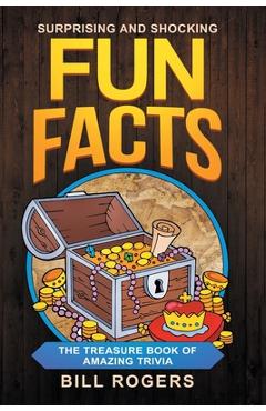 Surprising and Shocking Fun Facts: The Treasure Book of Amazing Trivia: Bonus Travel Trivia Book Included (Trivia Books, Games and Quizzes 1) - Bill Rogers