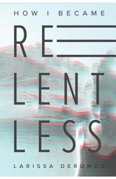 Coperta cărții 'How I became relentless - Larissa Derungs'