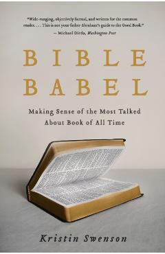Coperta cărții 'Bible Babel: Making Sense of the Most Talked about Book of All Time - Kristin Swenson'