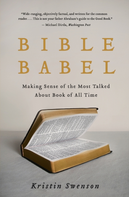 Bible Babel: Making Sense of the Most Talked about Book of All Time - Kristin Swenson