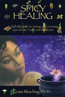 Coperta cărții 'Spicy Healing: A Global Guide To Growing And Using Spices For Food And Medicine - Uwe Blesching'