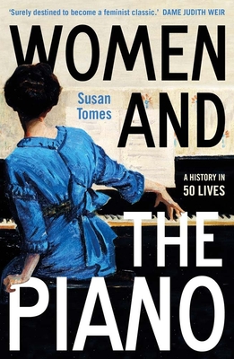 Women and the Piano: A History in 50 Lives - Susan Tomes