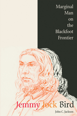 Coperta cărții 'Jemmy Jock Bird: Marginal Man on the Blackfoot Frontier (New) - John C. Jackson'