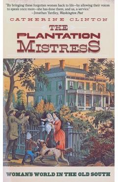 Coperta cărții 'The Plantation Mistress: Woman's World in the Old South - Catherine Clinton'