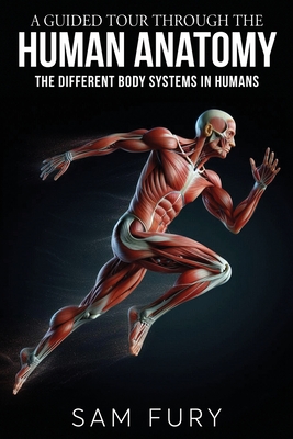 Coperta cărții 'A Guided Tour Through the Human Anatomy: The Different Body Systems In Humans - Sam Fury'