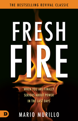 Fresh Fire: When You Are Finally Serious About Power In The End Times - Mario Murillo