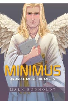 Coperta cărții 'Minimus: An Angel Among the Angels - Mark Bodholdt'