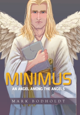 Minimus: An Angel Among the Angels - Mark Bodholdt