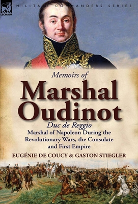 Memoirs of Marshal Oudinot, Duc de Reggio, Marshal of Napoleon During the Revolutionary Wars, the Consulate and First Empire - Eug Nie De Coucy