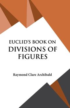 Coperta cărții 'Euclid's Book on Divisions of Figures - Raymond Clare Archibald'
