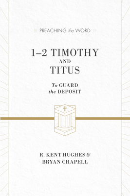 1-2 Timothy and Titus: To Guard the Deposit (ESV Edition) - R. Kent Hughes