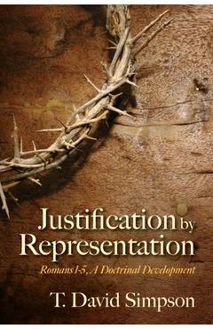 Justification by Representation: Romans 1-5, A Doctrinal Development - T. David Simpson