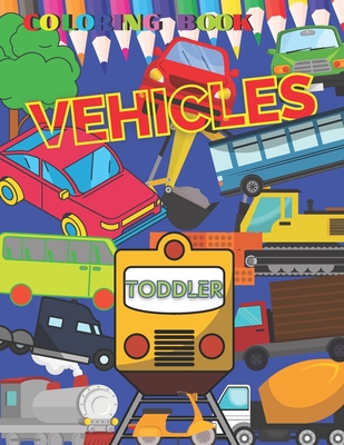 VEHICLES Coloring Book TODDLER: First Doodling For Children, Digger, Car, train, tractor, Truck & Many More Big Vehicles, for Little Kids preschool ki - Roman Sahan