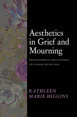 Coperta cărții 'Aesthetics in Grief and Mourning: Philosophical Reflections on Coping with Loss - Kathleen Marie Higgins'