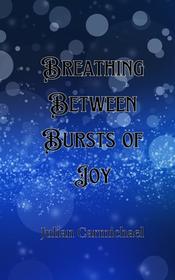 Breathing Between Bursts of Joy - Julian Carmichael