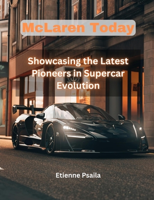 Mclaren Today: Showcasing the Latest Pioneers in Supercar Evolution - Etienne Psaila