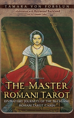The Master Romani Tarot: Divinatory Journeys of the Buckland Romani Tarot Cards - Tamara Von Forslun