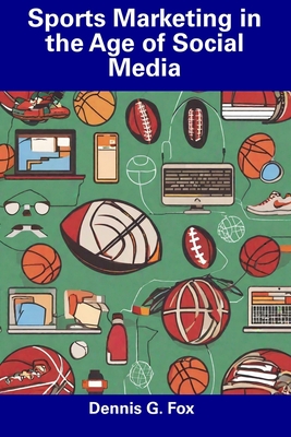 Sports Marketing in the Age of Social Media - Dennis G. Fox