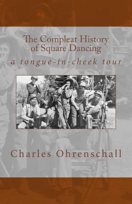 The Compleat History of Square Dancing: a tongue-in-cheek survey - Charles Ohrenschall