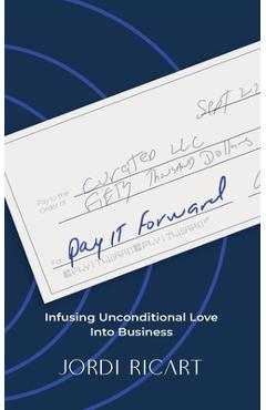 Coperta cărții 'Pay It Forward: Infusing Unconditional Love Into Business - Jordi Ricart'