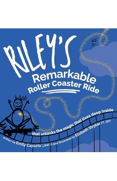 Coperta cărții 'Riley's Remarkable Roller Coaster Ride: that unlocks the magic that lives deep inside - Emily Capuria'