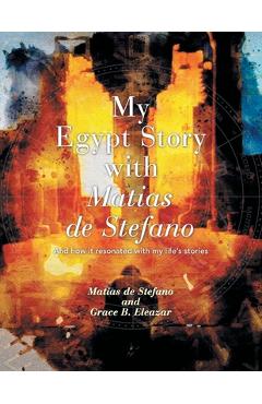 Poza produsului My Egypt Story with Matias de Stefano: And How It Resonated with My Life's Stories - Grace B. Eleazar