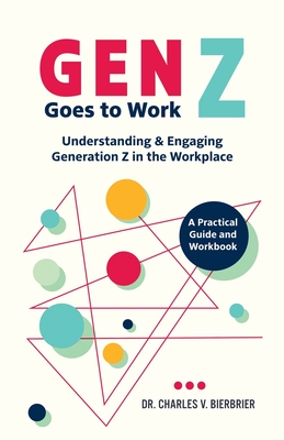 Coperta cărții 'Gen Z Goes to Work: Understanding & Engaging Generation Z in the Workplace-A Practical Guide and Workbook - Charles V.'