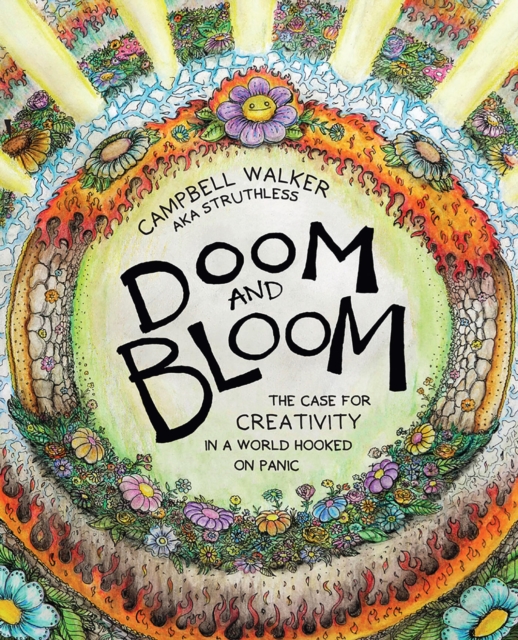 Doom and Bloom: The Case for Creativity in a World Hooked on Panic - Campbell Walker