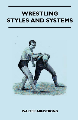 Wrestling - Styles And Systems - Walter Armstrong