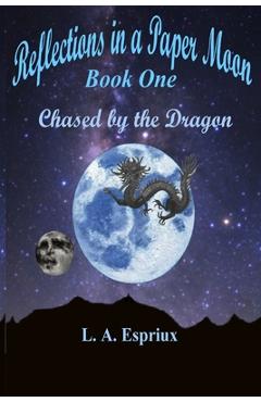 Coperta cărții 'Reflections in a Paper Moon Book One: Chased by the Dragon - L. A. Espriux'