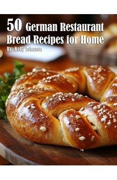 Poza produsului 50 German Restaurant Bread Recipes for Home - Kelly Johnson