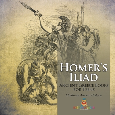 Homer's Iliad - Ancient Greece Books for Teens Children's Ancient History - 