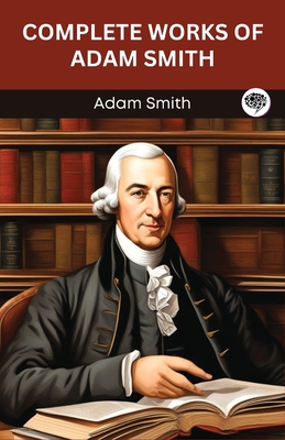 Complete Works of Adam Smith (Grapevine edition) - Adam Smith
