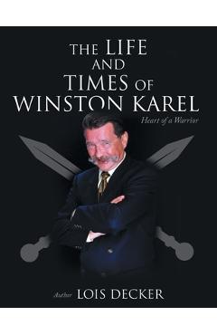 Coperta cărții 'The Life and Times of Winston Karel: Heart of a Warrior - Lois Decker'