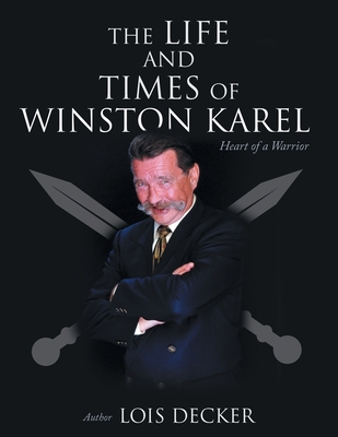 Coperta cărții 'The Life and Times of Winston Karel: Heart of a Warrior - Lois Decker'