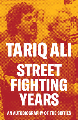 Street Fighting Years: An Autobiography of the Sixties - Tariq Ali