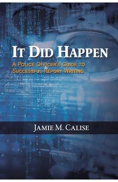 Coperta cărții 'It Did Happen: A Police Officer's Guide to Successful Report Writing - Jamie M. Calise'