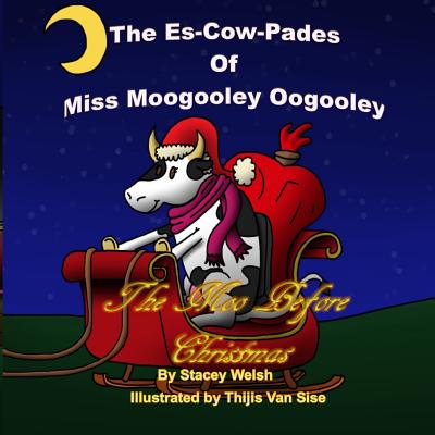 The Es-Cow-Pades of Miss Moogooley Oogooley: The Moo Before Christmas - Stacey Welsh