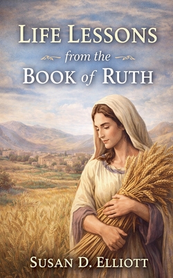 Life Lessons from the Book of Ruth - Susan D. Elliott